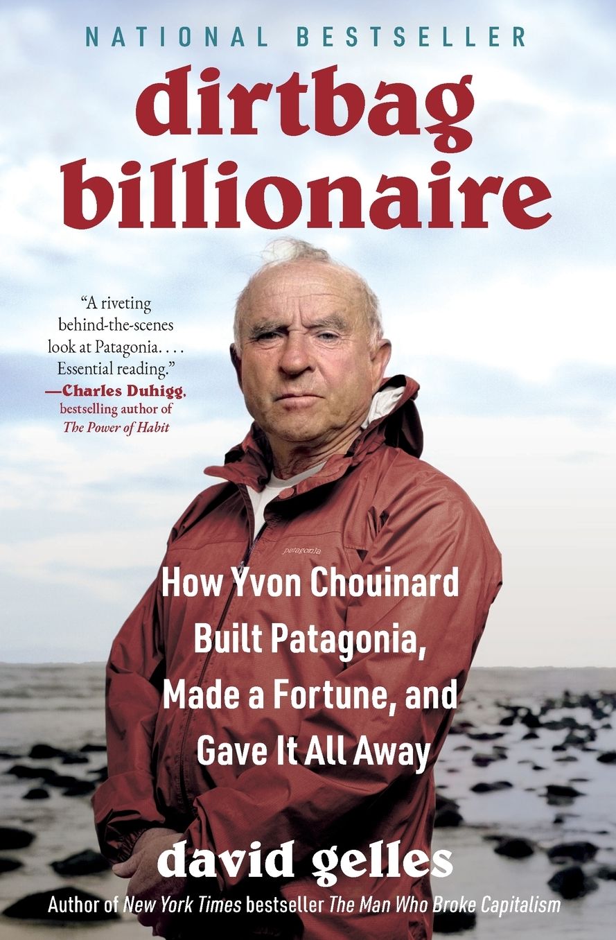 Dirtbag Billionaire: How Yvon Chouinard Built Patagonia, Made a Fortune, and Gave It All Away