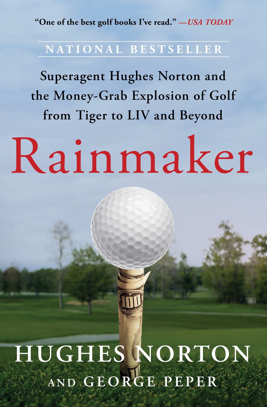 Rainmaker: Superagent Hughes Norton and the Money-Grab Explosion of Golf from Tiger to LIV and Beyond