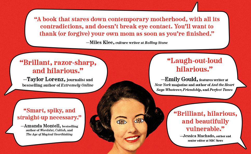 One Bad Mother: In Praise of Psycho Housewives, Stage Parents, Momfluencers, and Other Women We Love to Hate