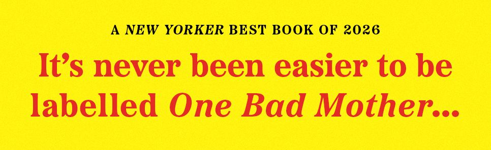One Bad Mother: In Praise of Psycho Housewives, Stage Parents, Momfluencers, and Other Women We Love to Hate