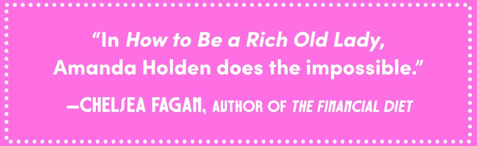 How to Be a Rich Old Lady: Your Guide to Easy Investing, Building Wealth, and Creating the Wild, Beautiful Life You Want