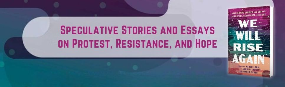 We Will Rise Again: Speculative Stories and Essays on Protest, Resistance, and Hope