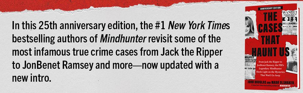 The Cases That Haunt Us: From Jack the Ripper to JonBenet Ramsey, the FBI's Legendary Mindhunter Sheds Light on the Mysteries That Won't Go Away