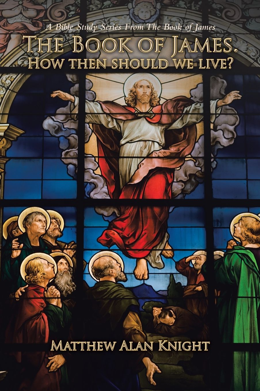 The Book of James. How then should we live?: A Bible Study Series From The Book of James