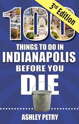 100 Things to Do in Indianapolis Before You Die, third edition