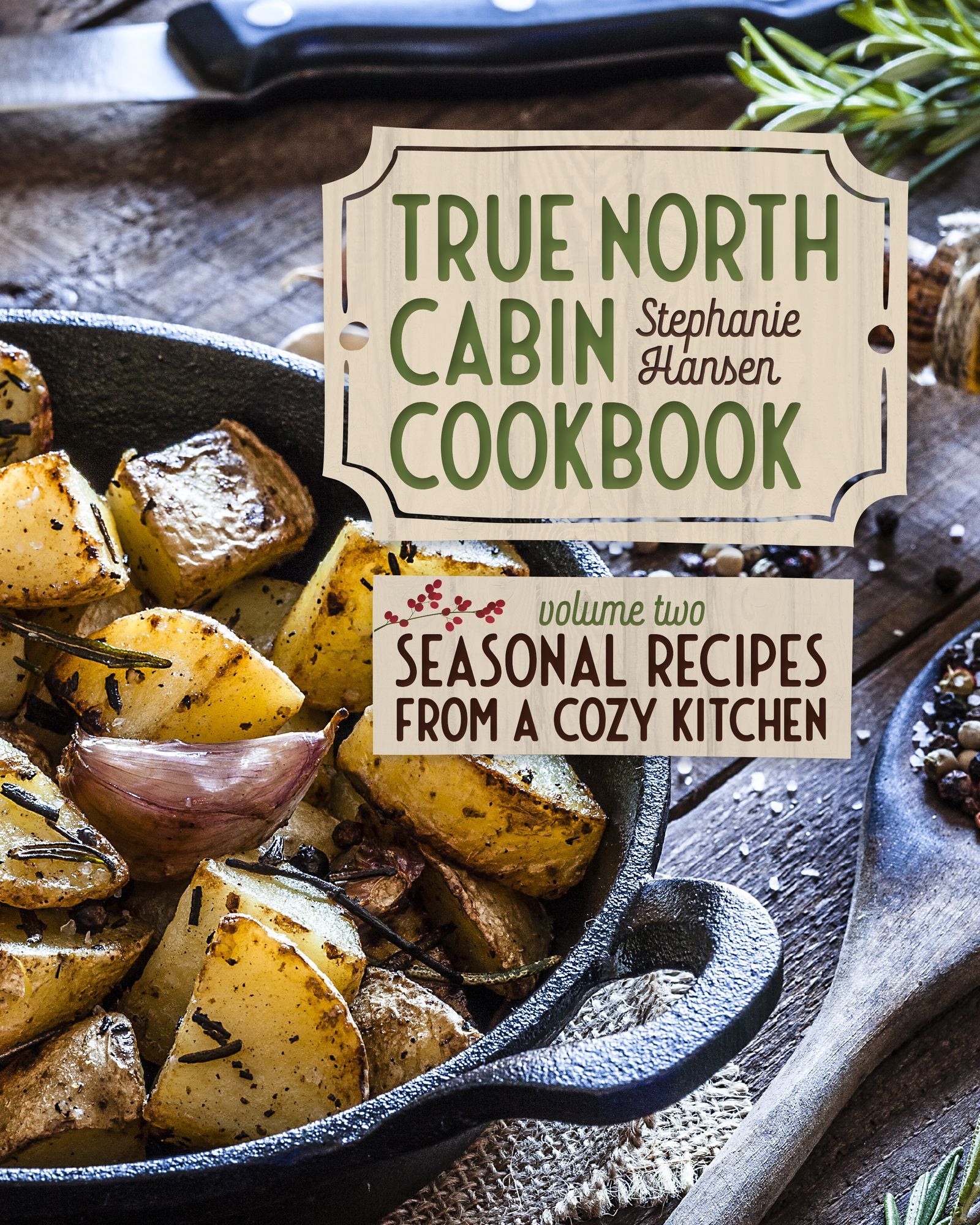 True North Cabin Cookbook Volume Two: Seasonal Recipes from a Cozy Kitchen