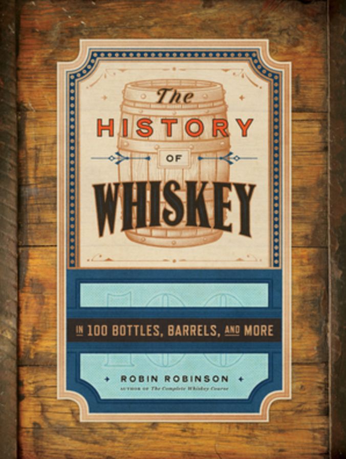 The History of Whiskey: in 100 Bottles, Barrels, and More