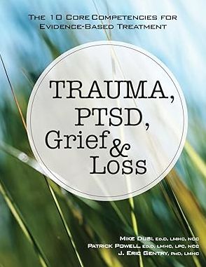 Trauma, PTSD, Grief & Loss: The 10 Core Competencies for Evidence-Based Treatment