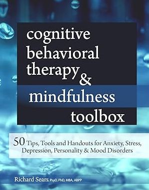 Cognitive Behavioral Therapy & Mindfulness Toolbox : 50 Tips, Tools and Handouts for Anxiety, Stress, Depression, Personality & Mood Disorders
