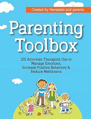 Parenting Toolbox: 125 Activities Therapists Use to Reduce Meltdowns, Increase Positive Behaviors & Manage Emotions