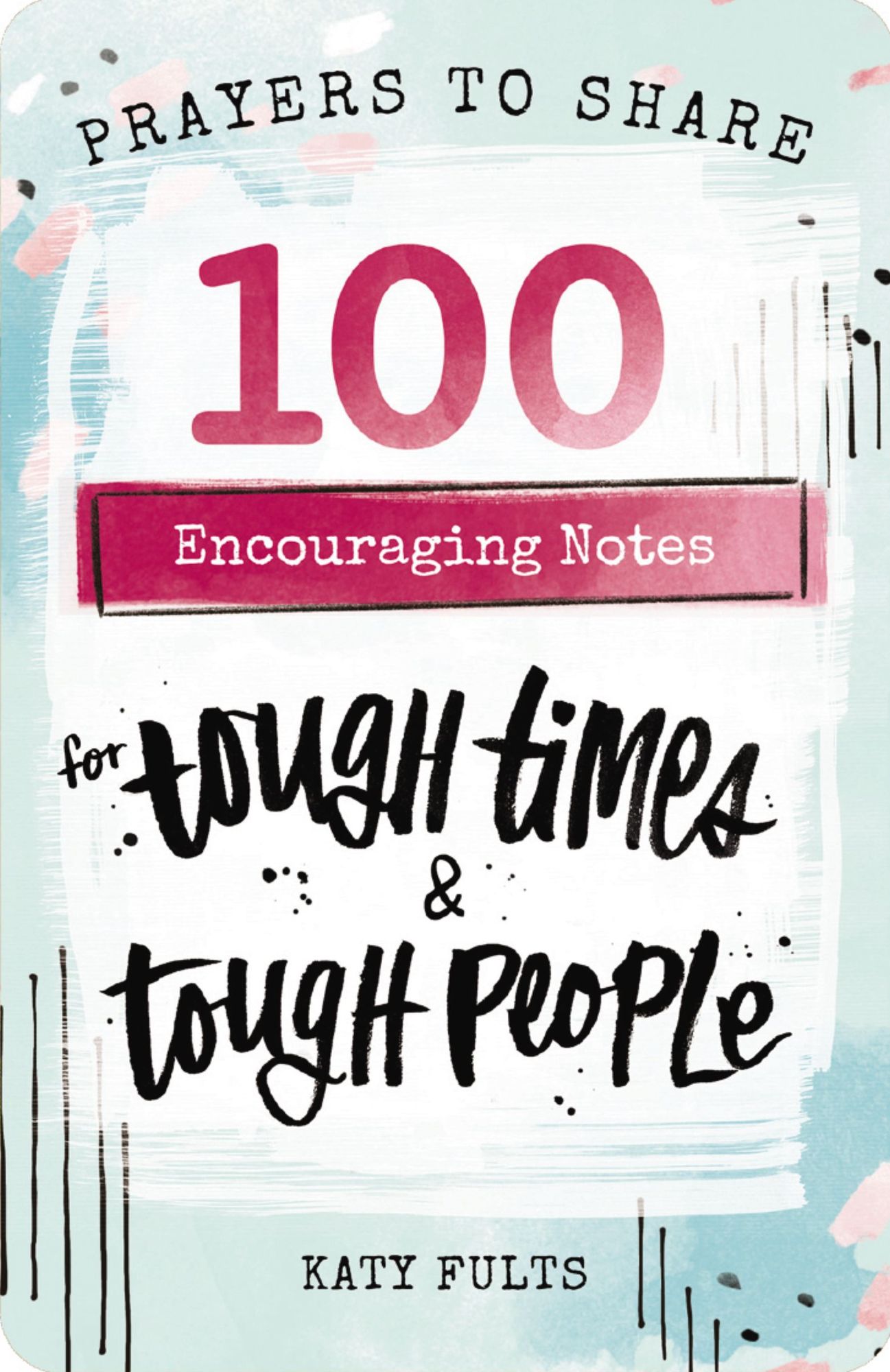 100 Encouraging Notes for Tough Times and Tough People: Prayers to Share (Shareable Messages of Hope with a Prayer, Scripture, and Inspirational Quote)