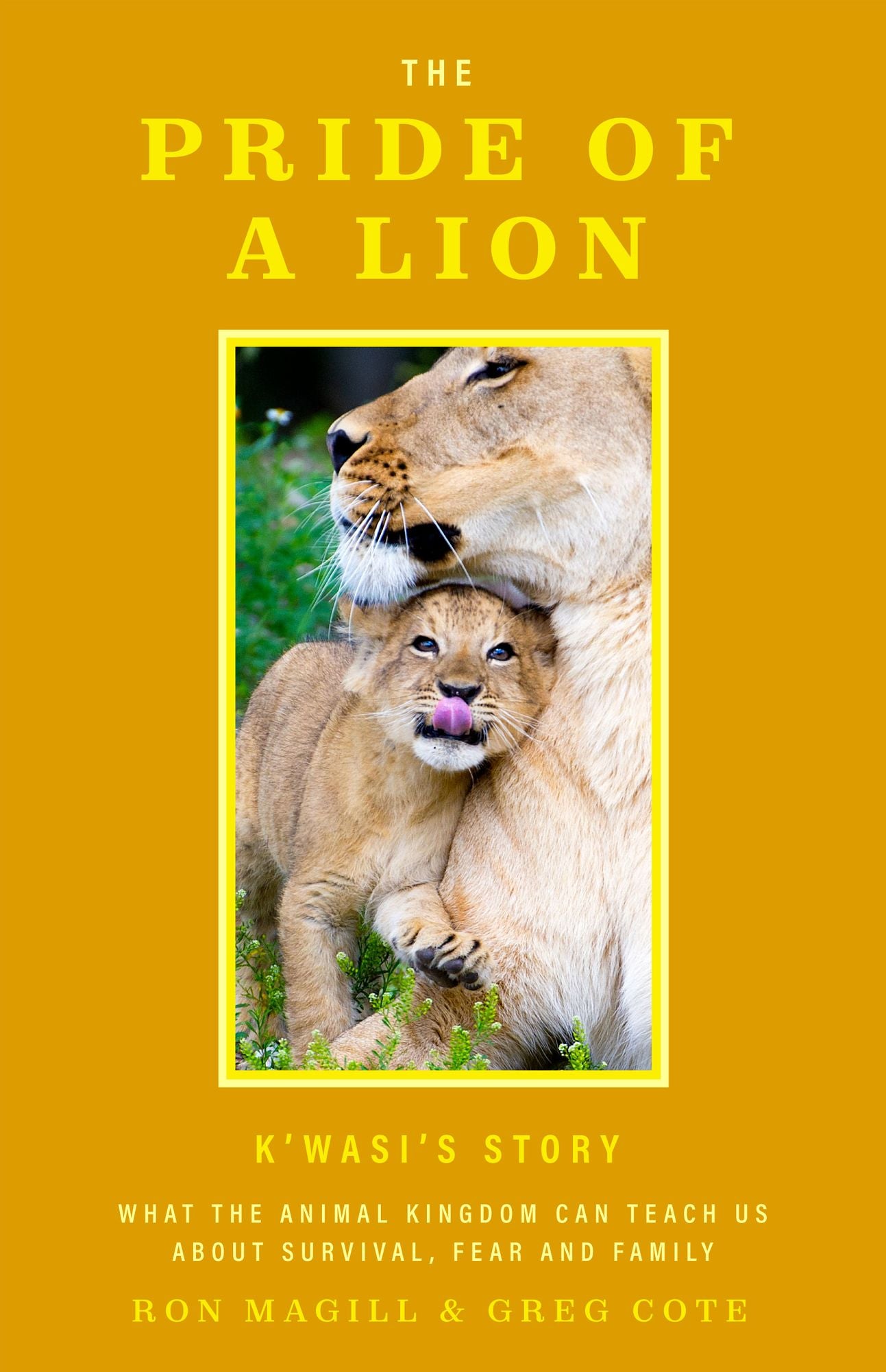 The Pride of a Lion: What the Animal Kingdom Can Teach Us About Survival, Fear and Family (Animal Conservation, True Story)