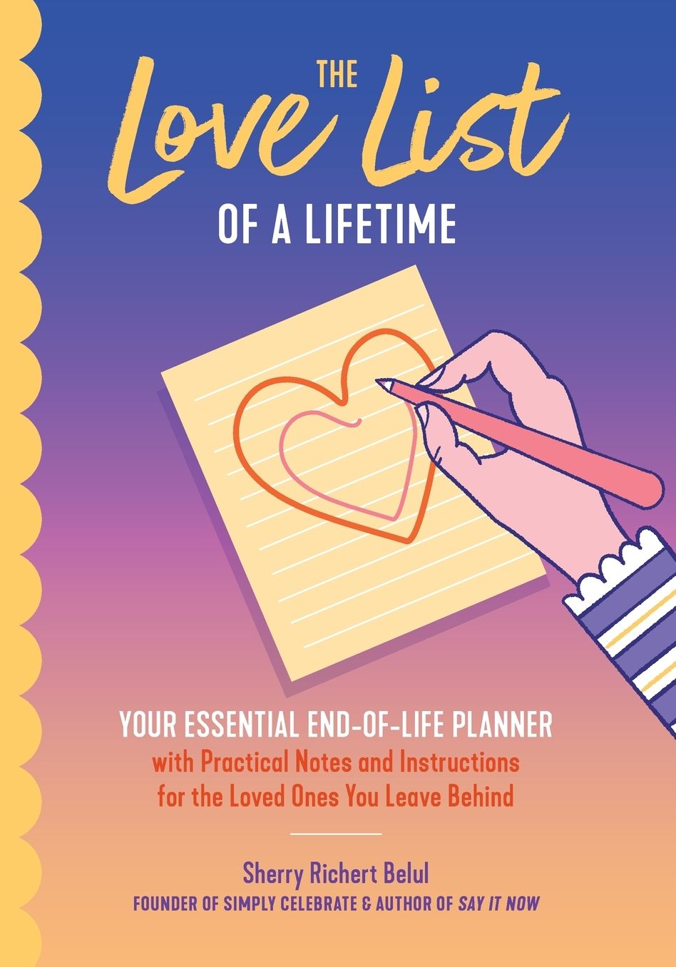 The Love List of a Lifetime: YOUR ESSENTIAL END-OF-LIFE PLANNER with Practical Notes and Instructions for the Loved Ones You Leave Behind (Final Life Stage Guidebook, Love Letters for Saying Goodbye)