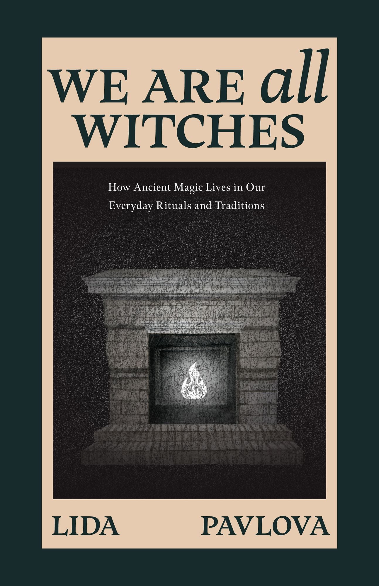 We Are All Witches: How Ancient Magic Lives in Our Everyday Rituals and Traditions (Witchcraft in Everyday Life, Modern Witchcraft)