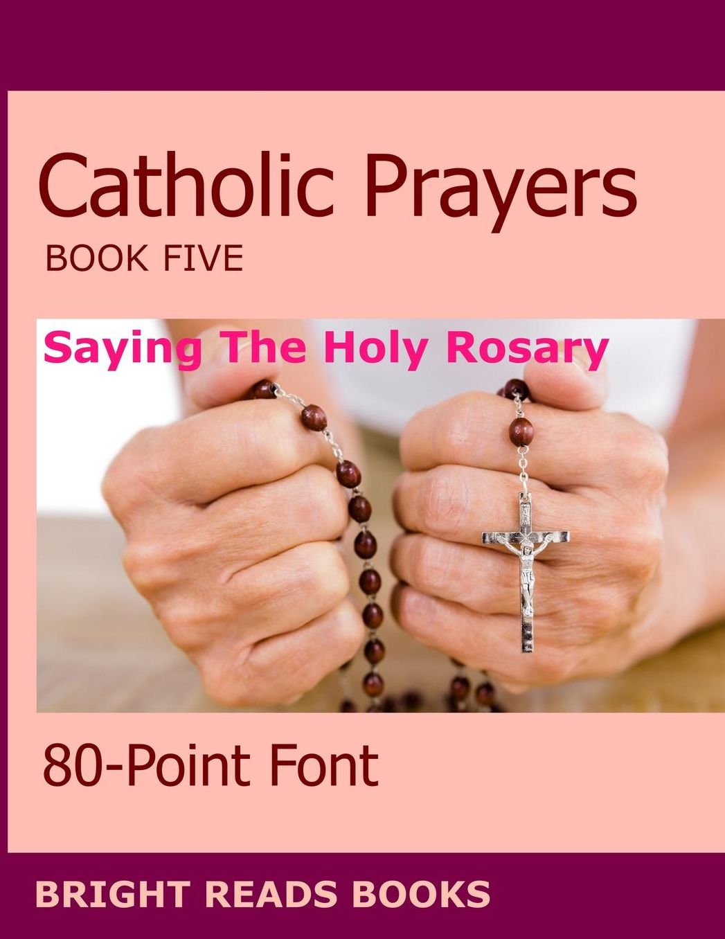 Catholic Prayers Book 5: Saying the Holy Rosary