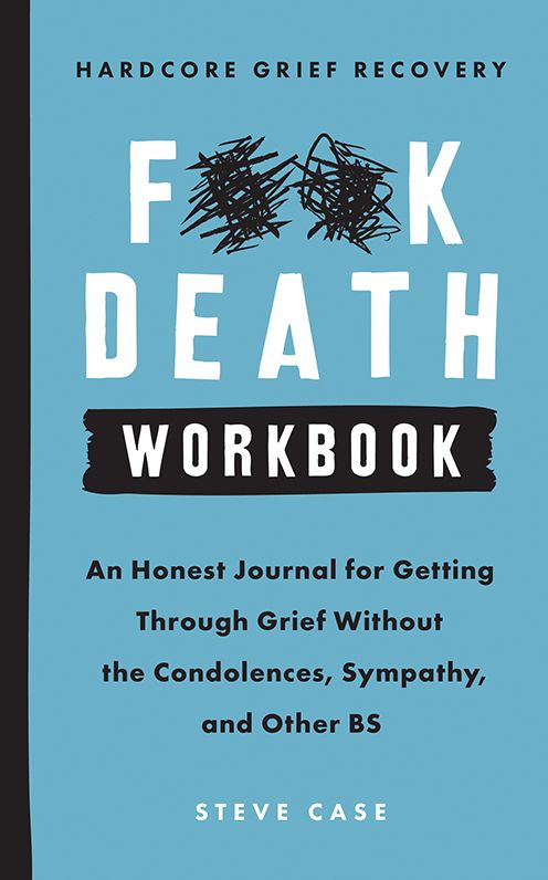 Hardcore Grief Recovery Workbook: An Honest Journal for Getting through Grief without the Condolences, Sympathy, and Other BS