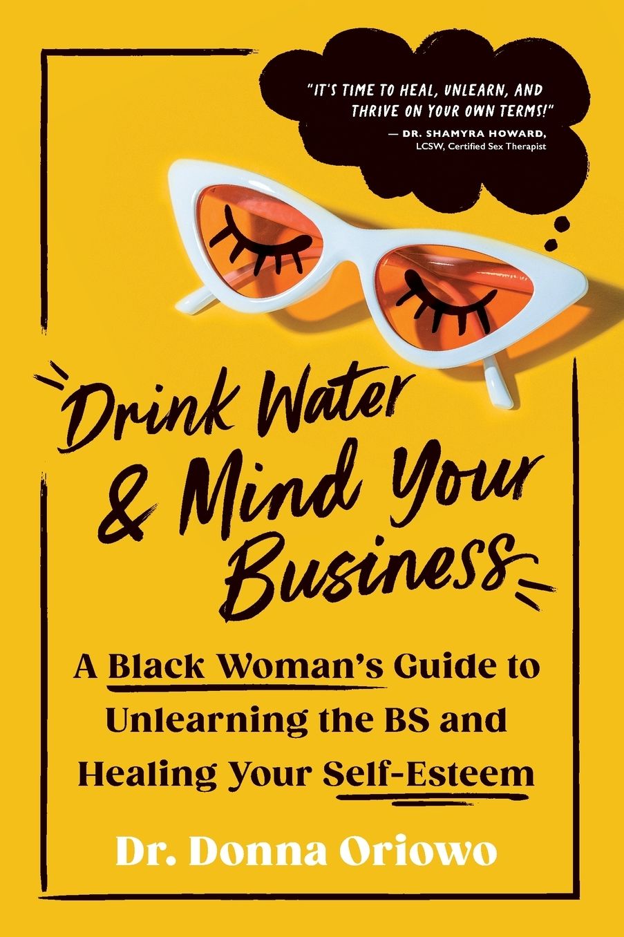 Drink Water and Mind Your Business: A Black Woman's Guide to Unlearning the BS and Healing Your Self-Esteem