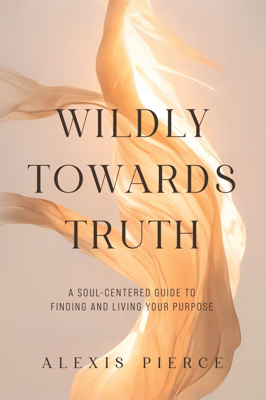 Wildly Towards Truth: A Soul-Centered Guide to Finding and Living Your Purpose