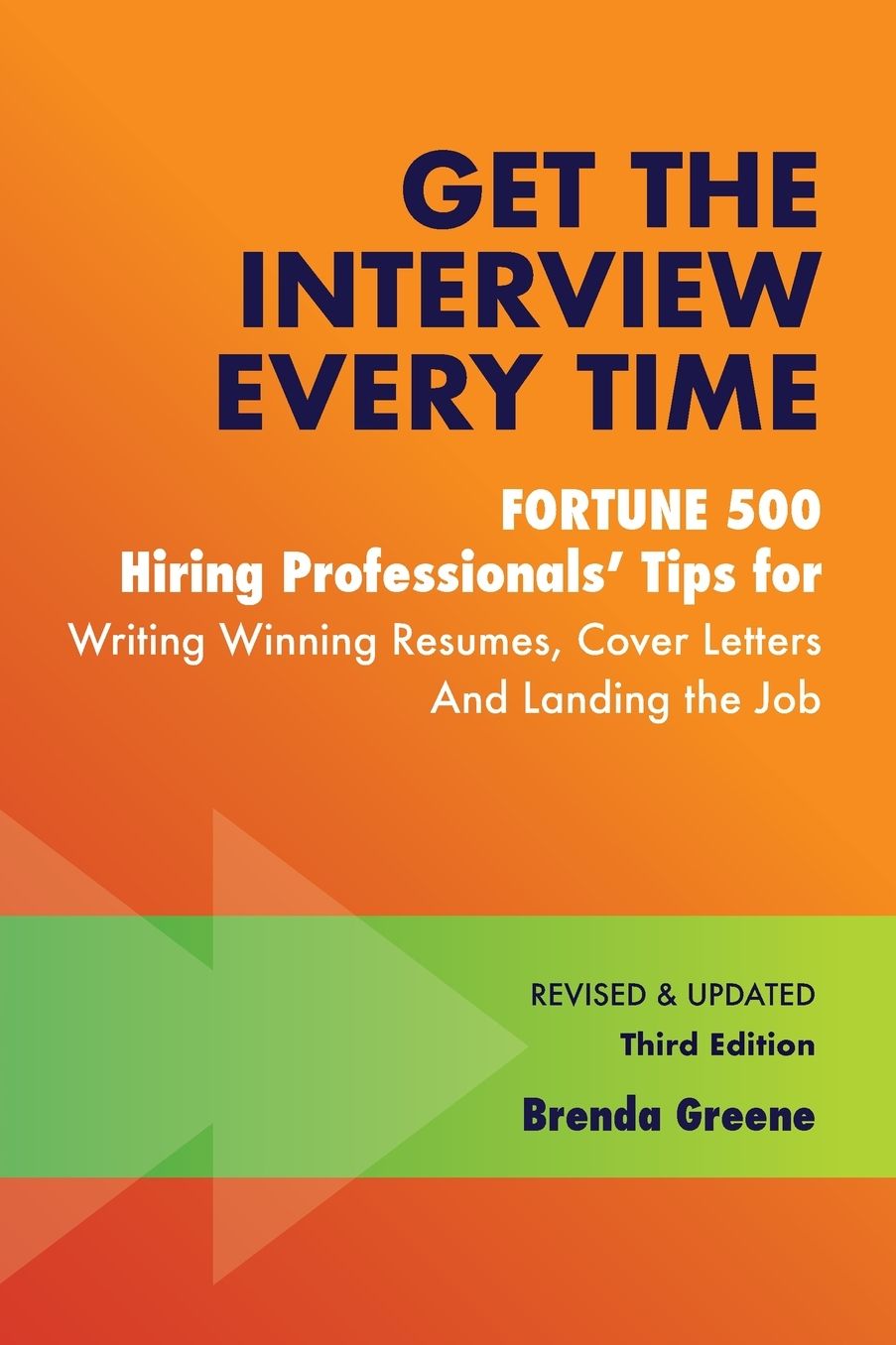 Get the Interview Every Time: Fortune 500 Hiring Professionals' Tips for Writing Winning Resumes, Cover Letters and Landing the Job