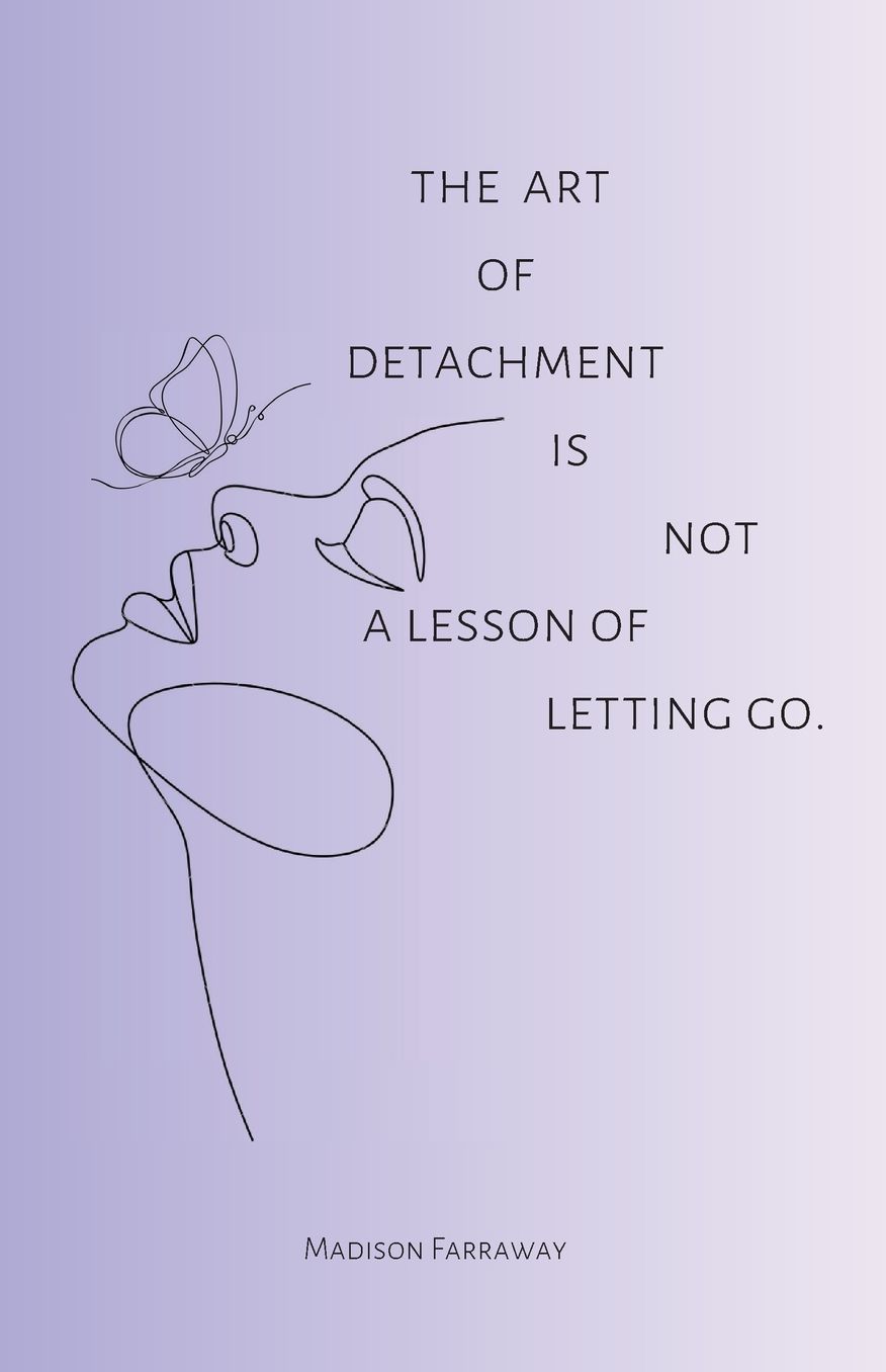 The art of detachment, is not a lesson of letting go: The art of detachment