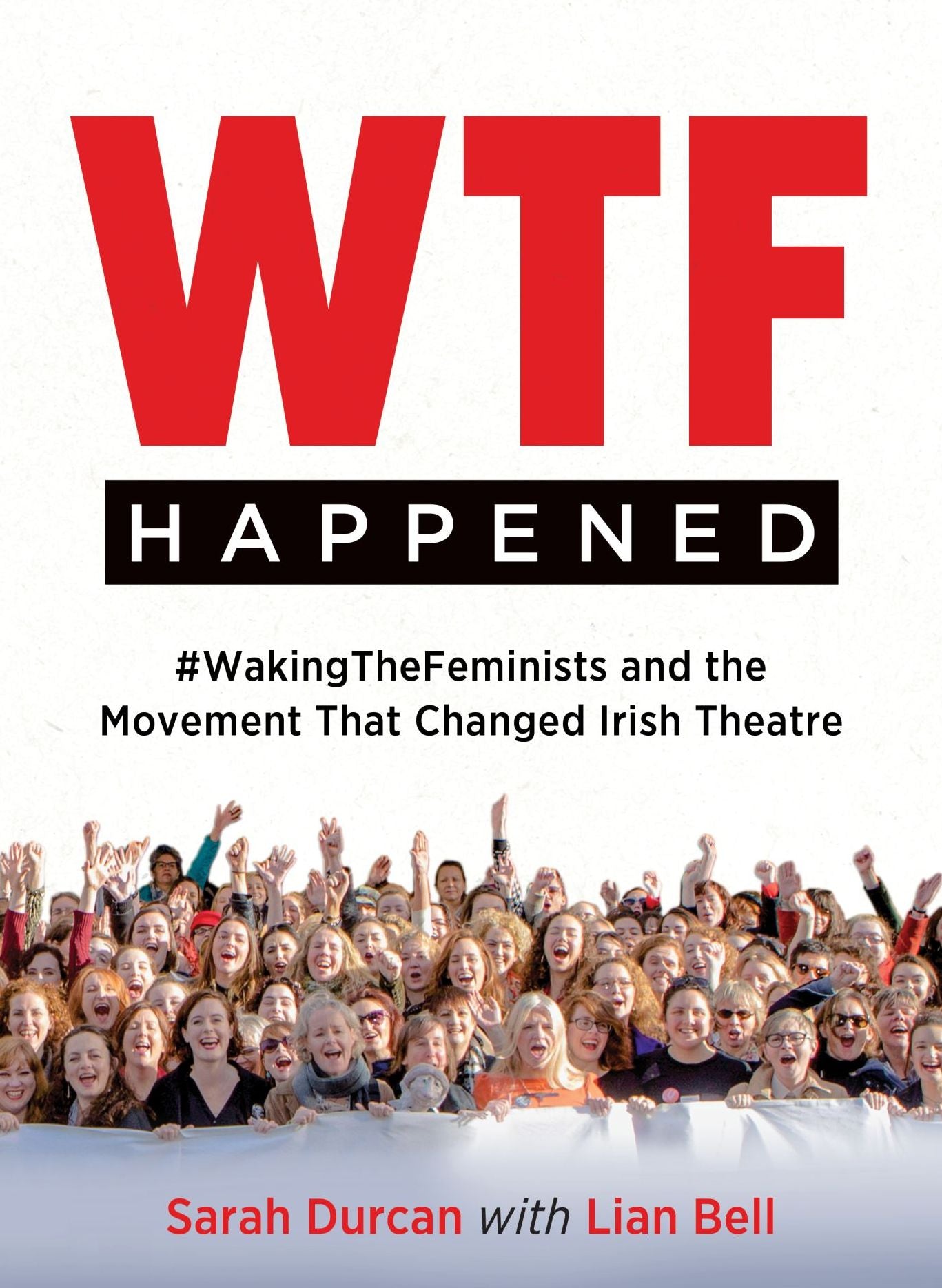 WTF Happened: #WakingTheFeminists and the Movement that Changed Irish Theatre