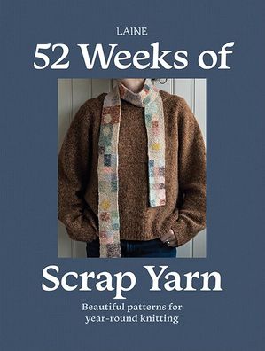 52 Weeks of Scrap Yarn: Beautiful Patterns for Year-Round Knitting