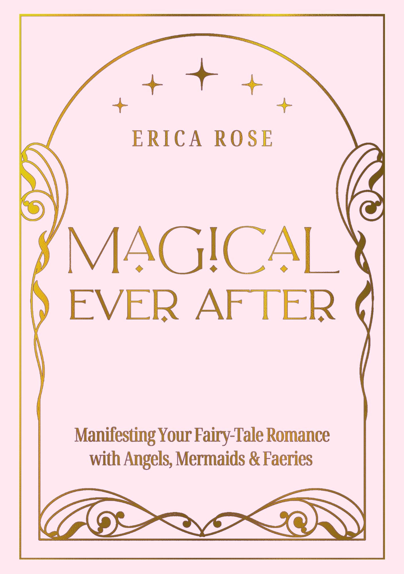 Magical Ever After: Manifesting Your Fairy-Tale Romance with Angels, Mermaids & Faeries