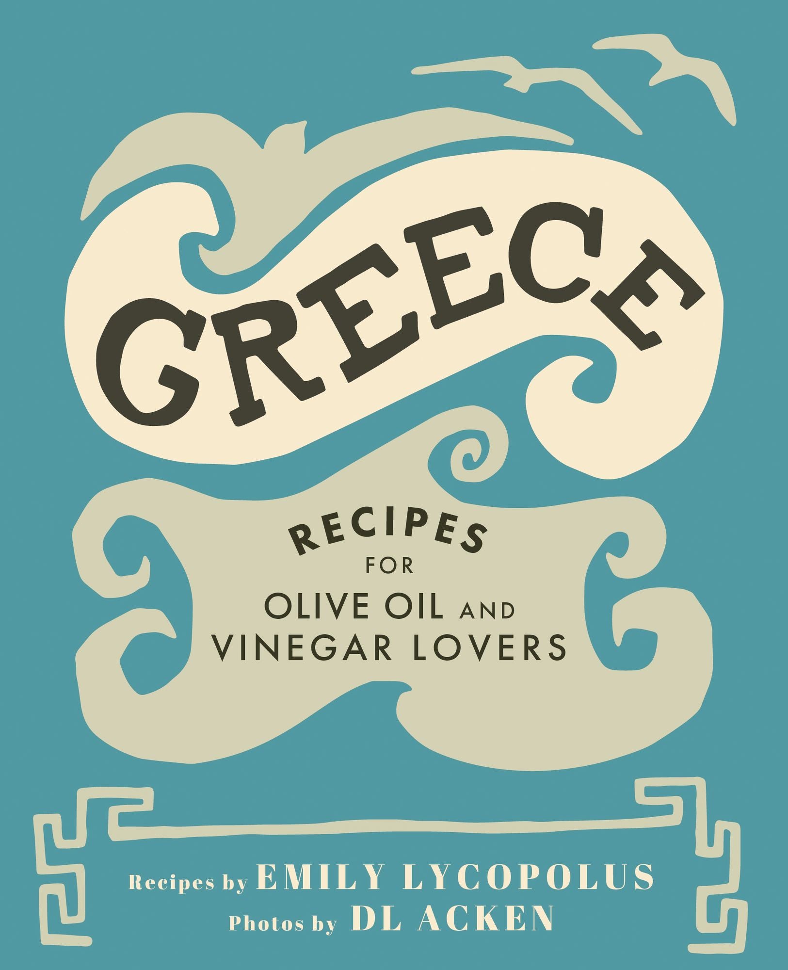 Greece: Recipes for Olive Oil and Vinegar Lovers