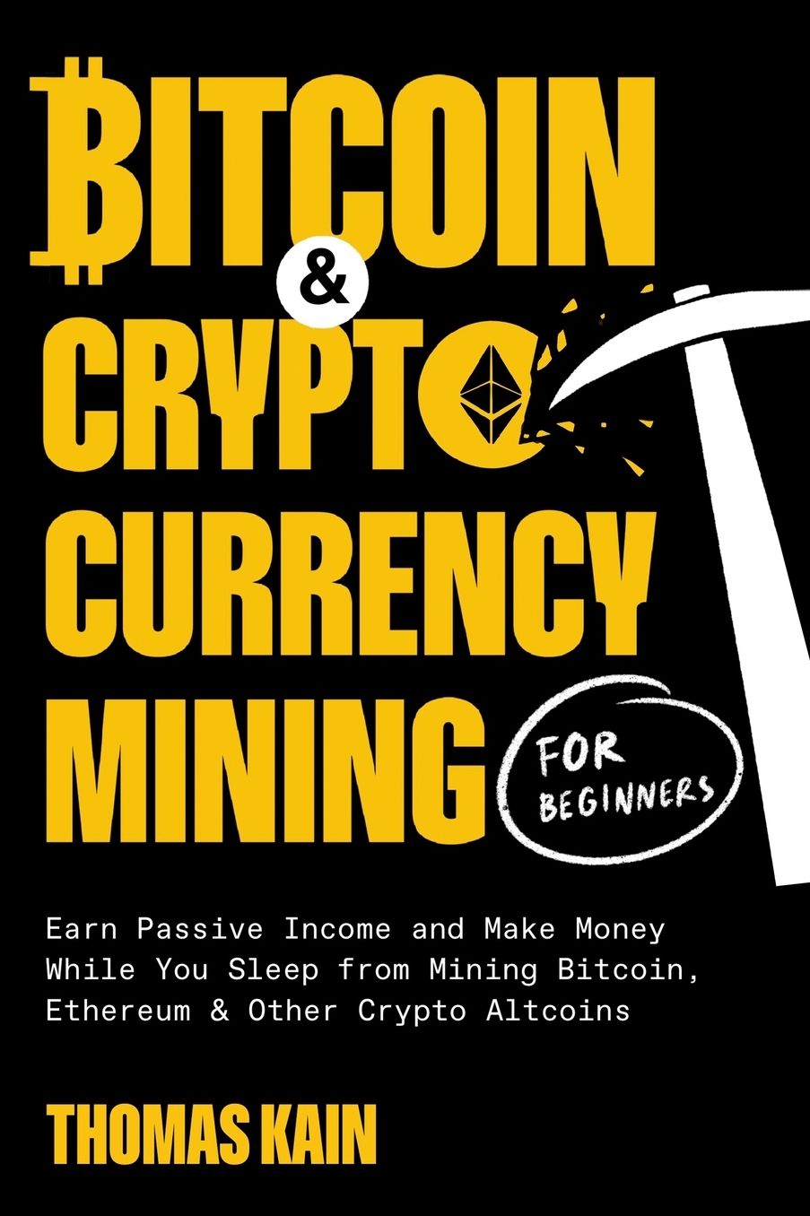Bitcoin and Cryptocurrency Mining for Beginners: Earn Passive Income and Make Money While You Sleep from Mining Bitcoin, Ethereum and Other Crypto Altcoins
