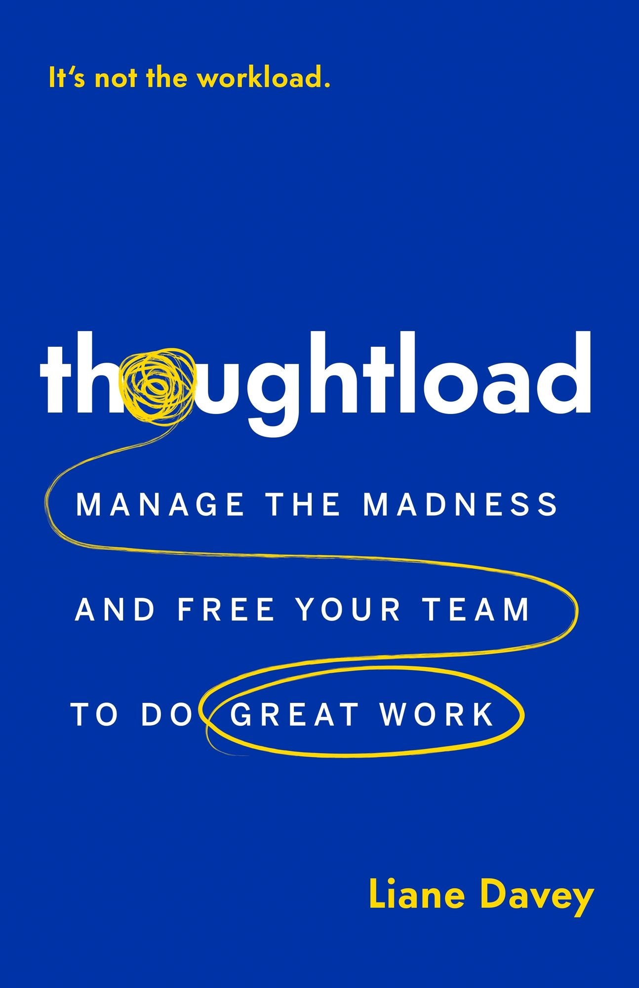 Thoughtload: Manage the Madness and Free Your Team to Do Great Work