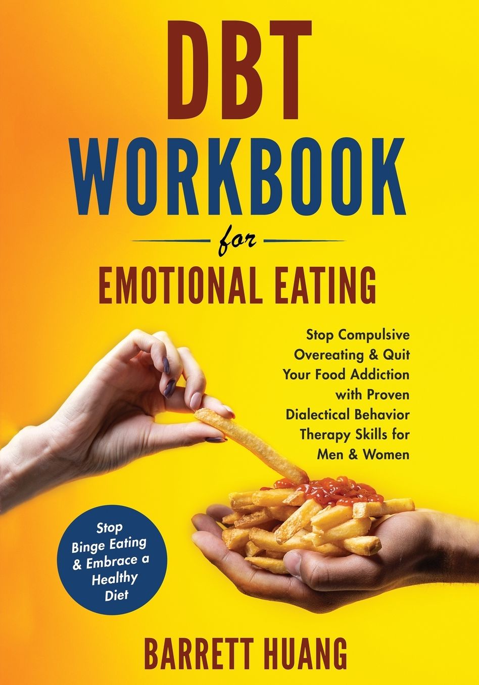 DBT Workbook For Emotional Eating: Stop Compulsive Overeating & Quit Your Food Addiction with Proven Dialectical Behavior Therapy Skills for Men & Women Stop Binge Eating & Embrace a Healthy Diet