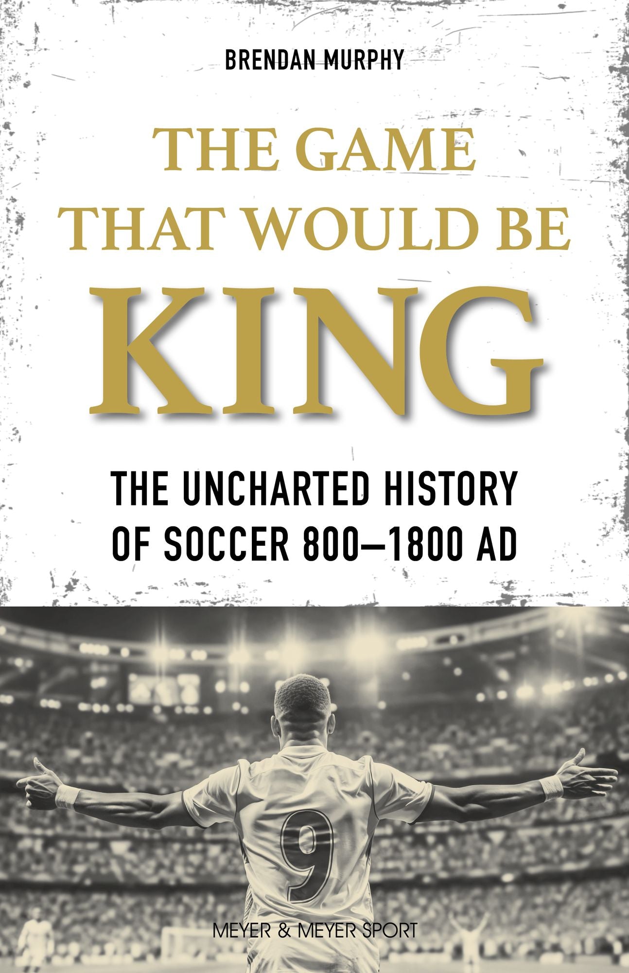 The Game That Would Be King: The Unchartered History of Soccer 800 1800 AD