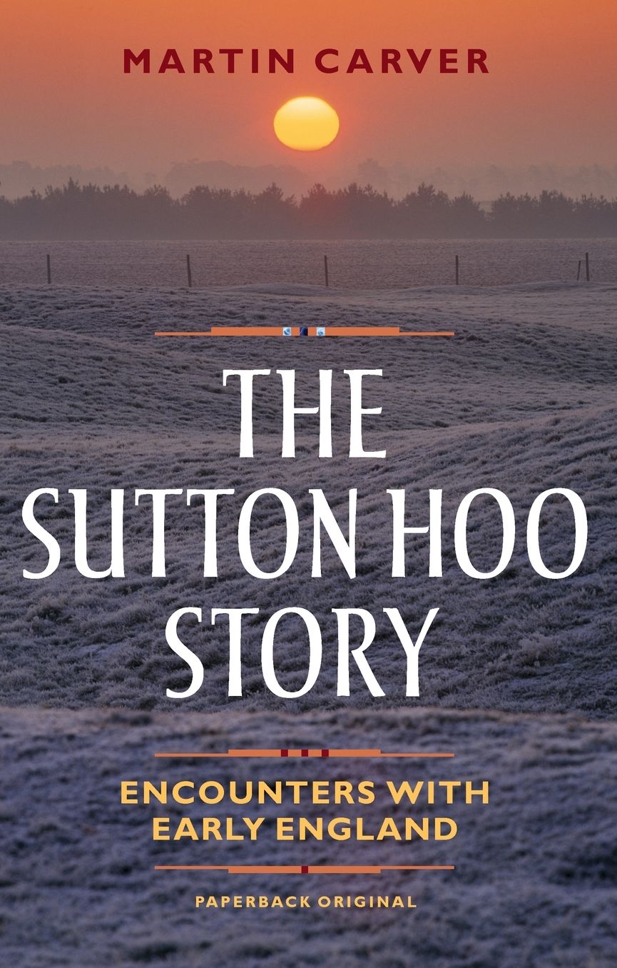 The Sutton Hoo Story: Encounters with Early England