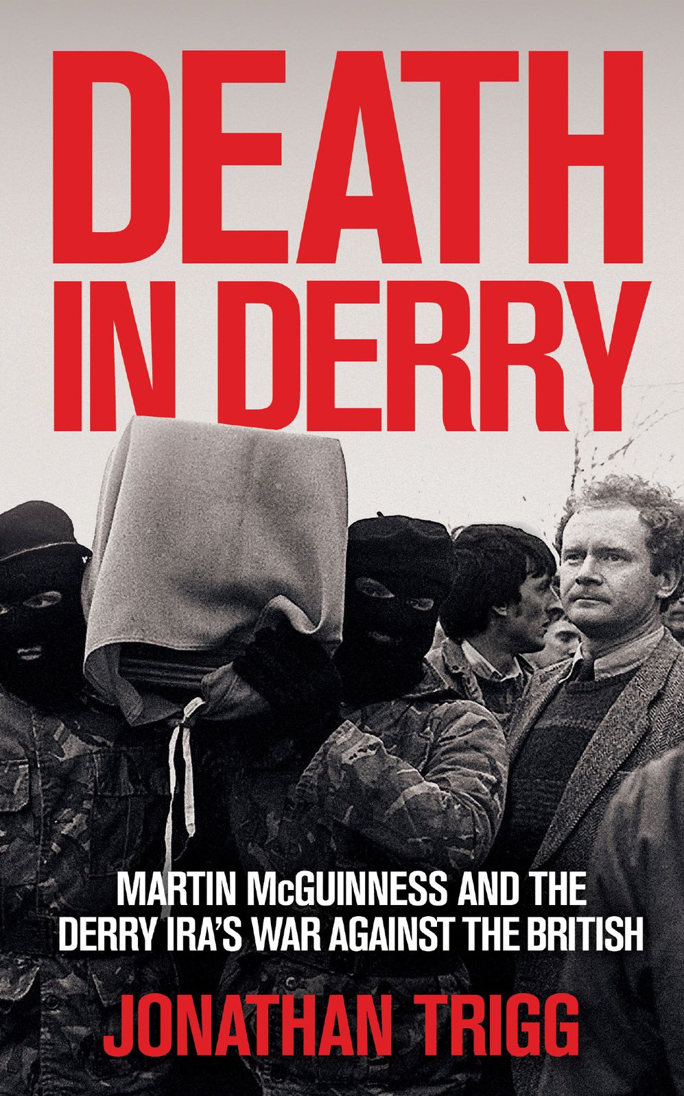 Death in Derry: Martin McGuinness and the Derry IRA's War Against the British