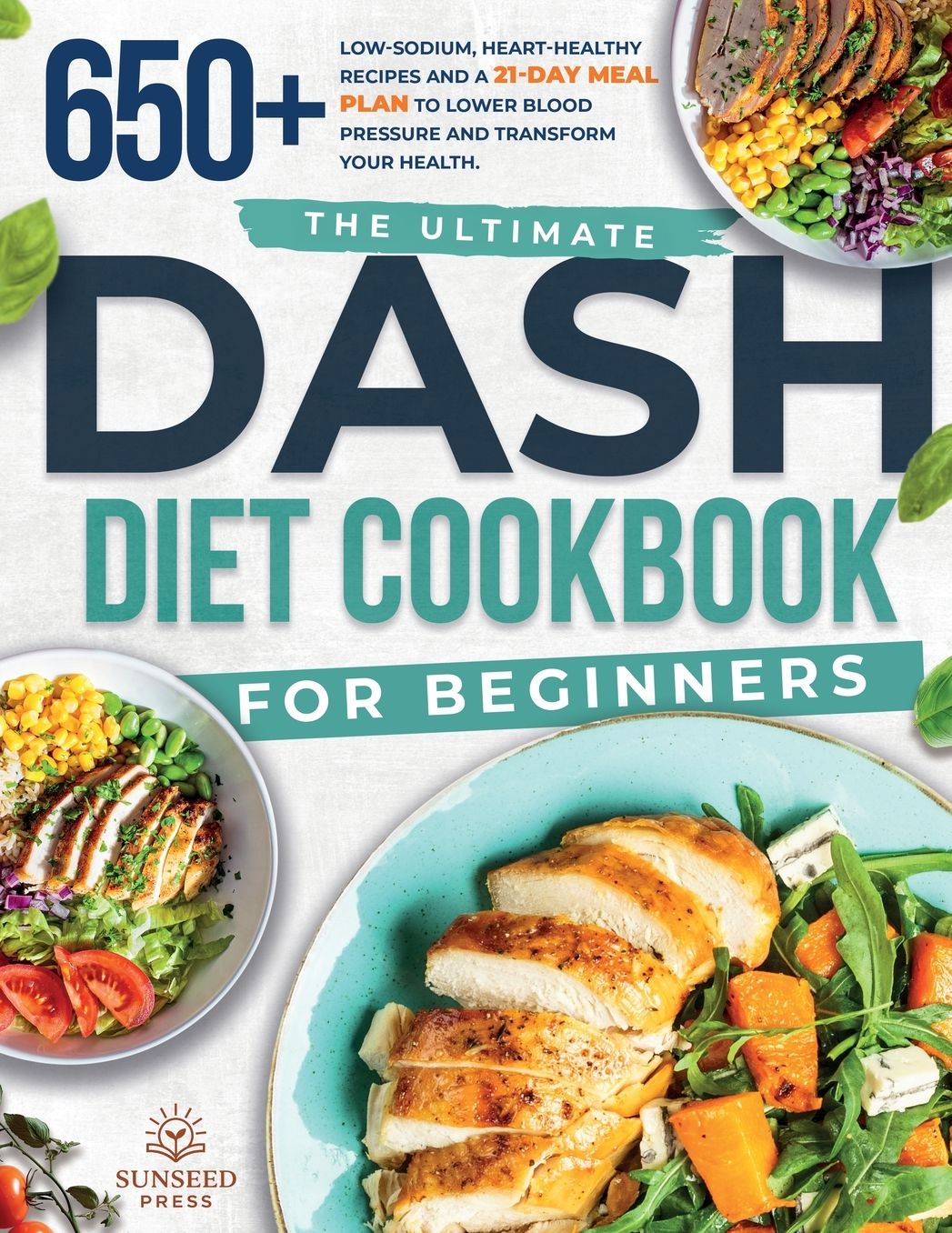The ultimate DASH diet cookbook for beginners: The ultimate DASH diet cookbook for beginners-featuring 650+ low-sodium, heart-healthy recipes and a 21-day meal plan to lower blood pressure and transform your health.