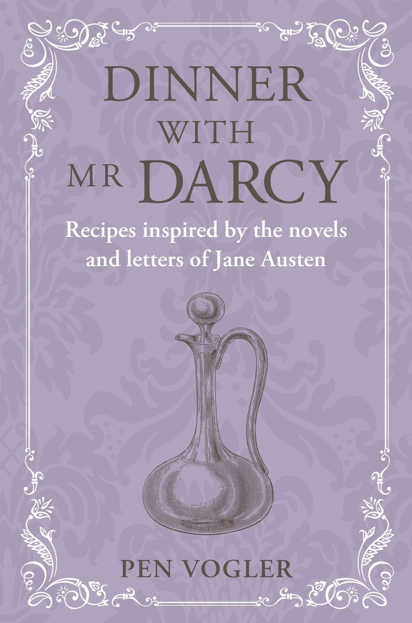 Dinner with Mr Darcy: Recipes inspired by the novels and letters of Jane Austen
