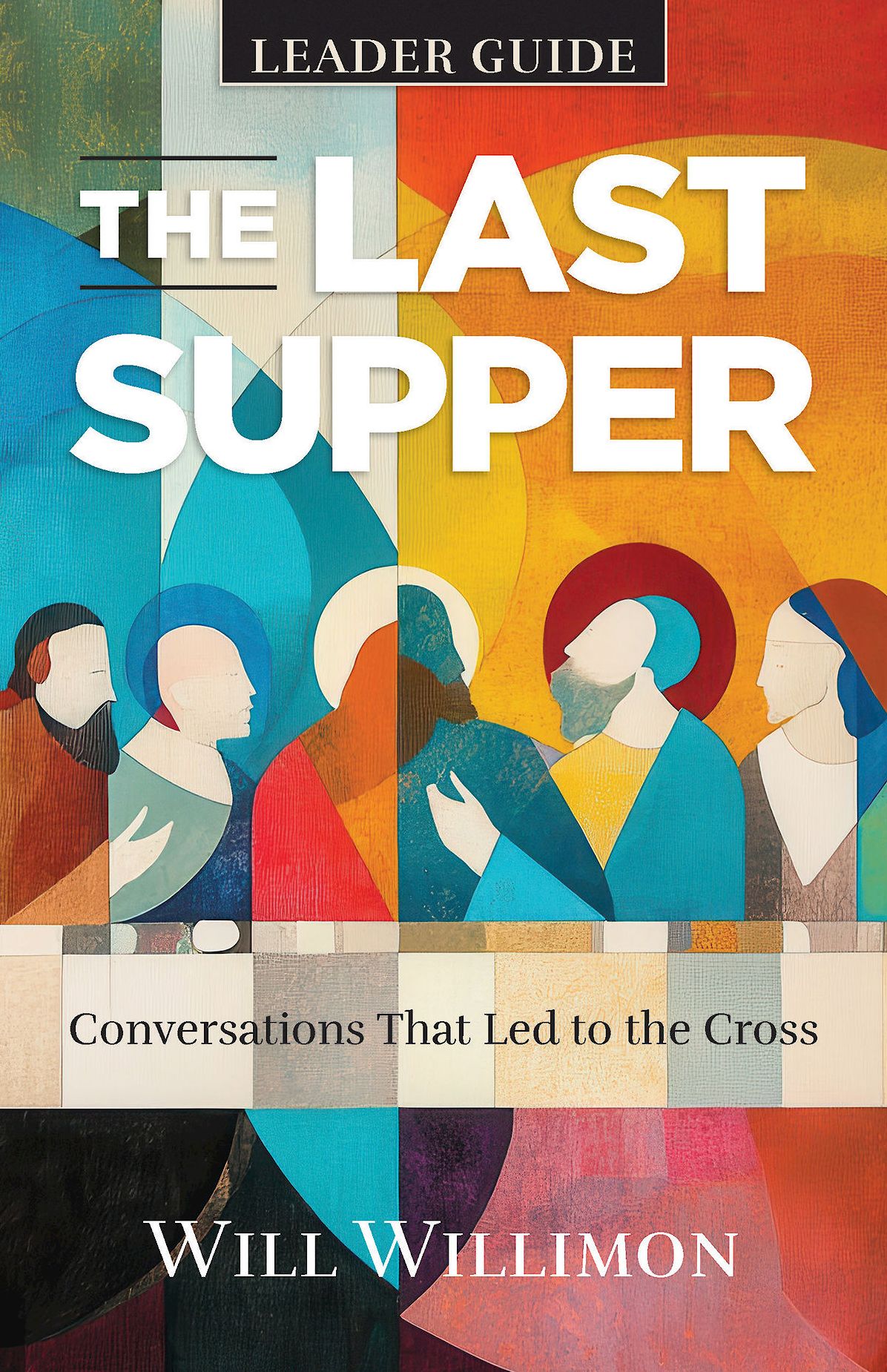 The Last Supper Leader Guide: Conversations That Led to the Cross