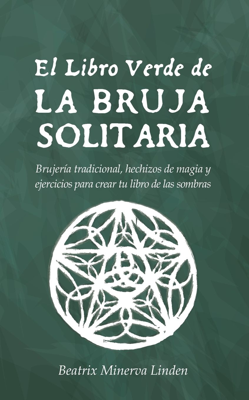 El Libro Verde De La Bruja Solitaria: Brujer�a tradicional, hechizos de magia y ejercicios para crear tu libro de las sombras
