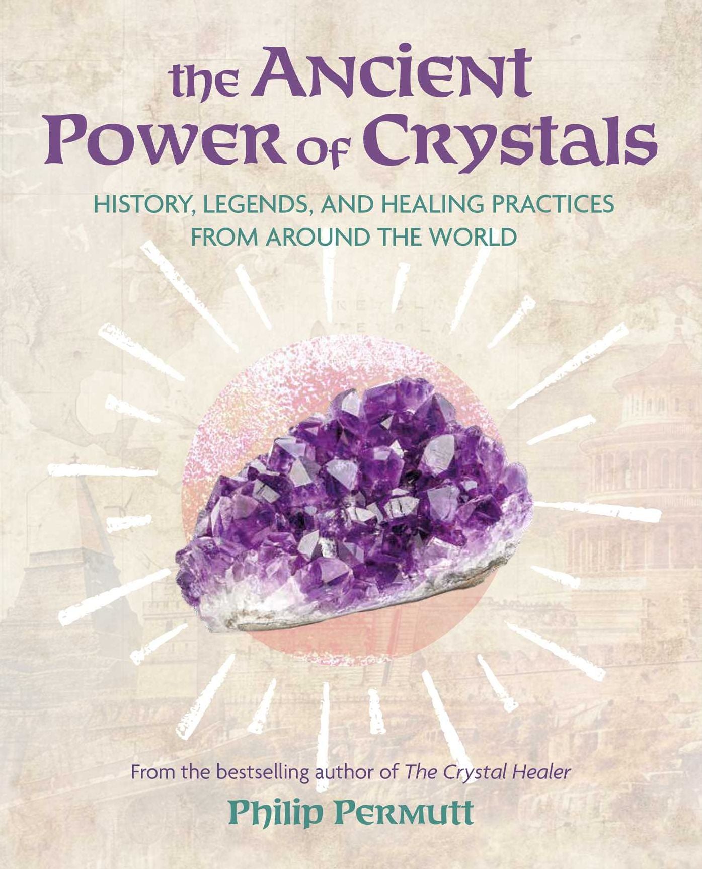 The Ancient Power of Crystals: History, legends, and healing practices from around the world