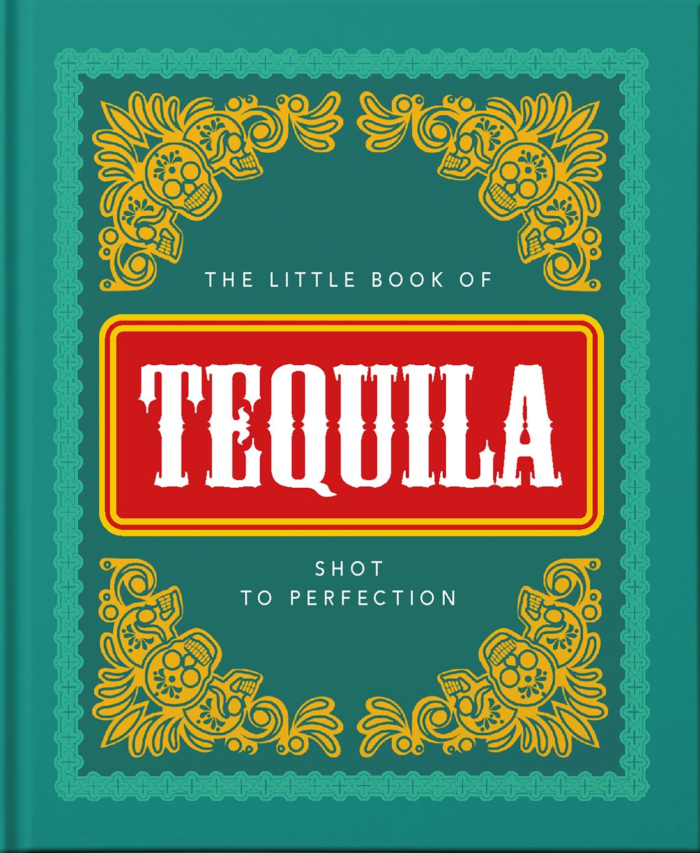 The Little Book of Tequila: Shot to Perfection