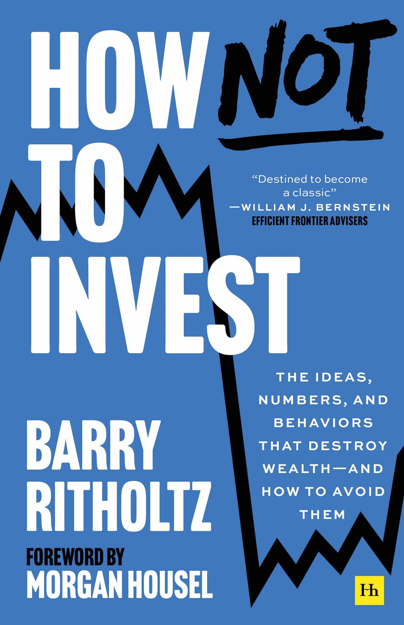 How Not to Invest: The ideas, numbers, and behaviors that destroy wealth-and how to avoid them