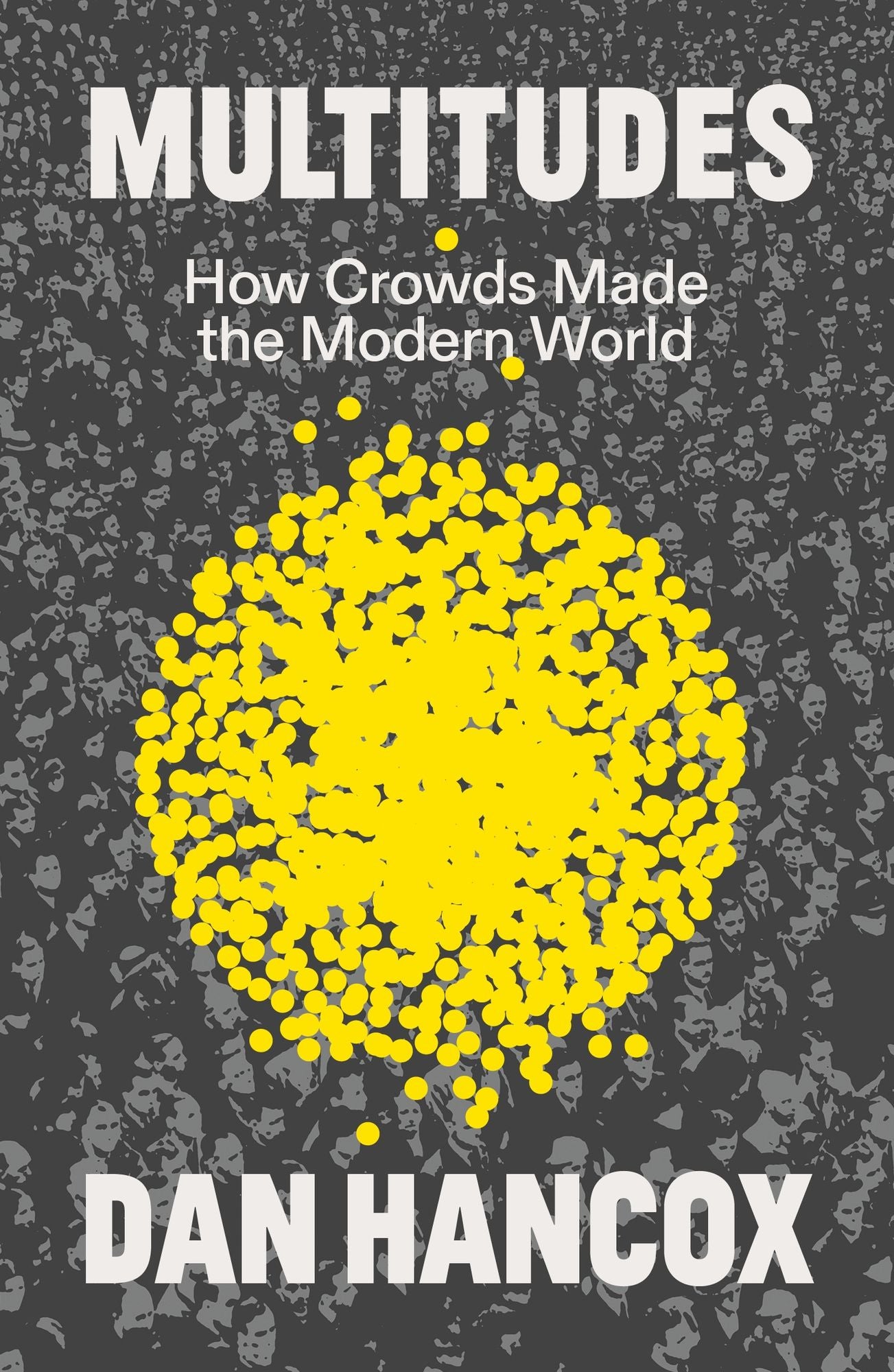 Multitudes: How Crowds Made the Modern World