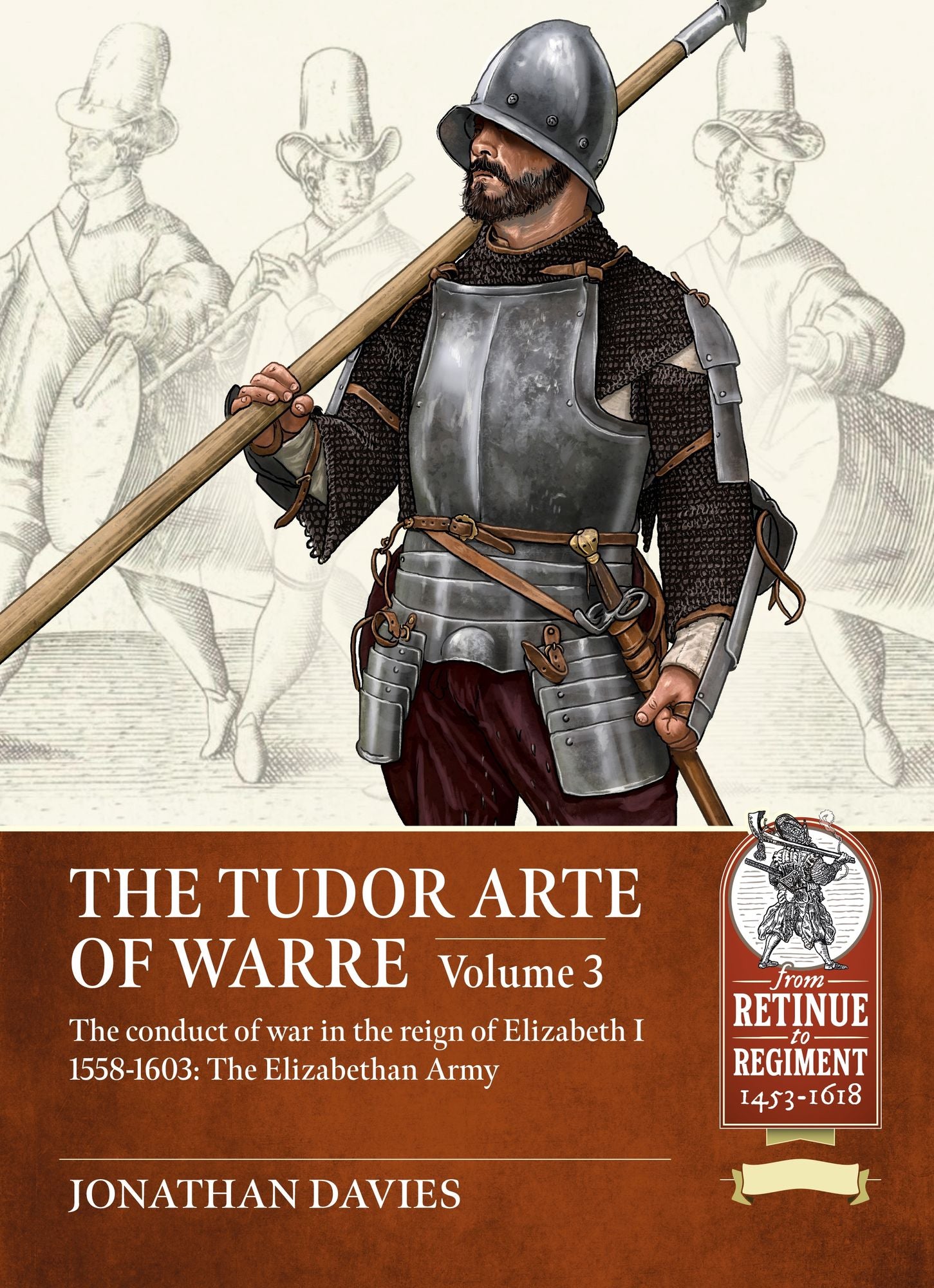 The Tudor Arte of Warre Volume 3: The conduct of war in the reign of Elizabeth I 1558-1603: The Elizabethan Army