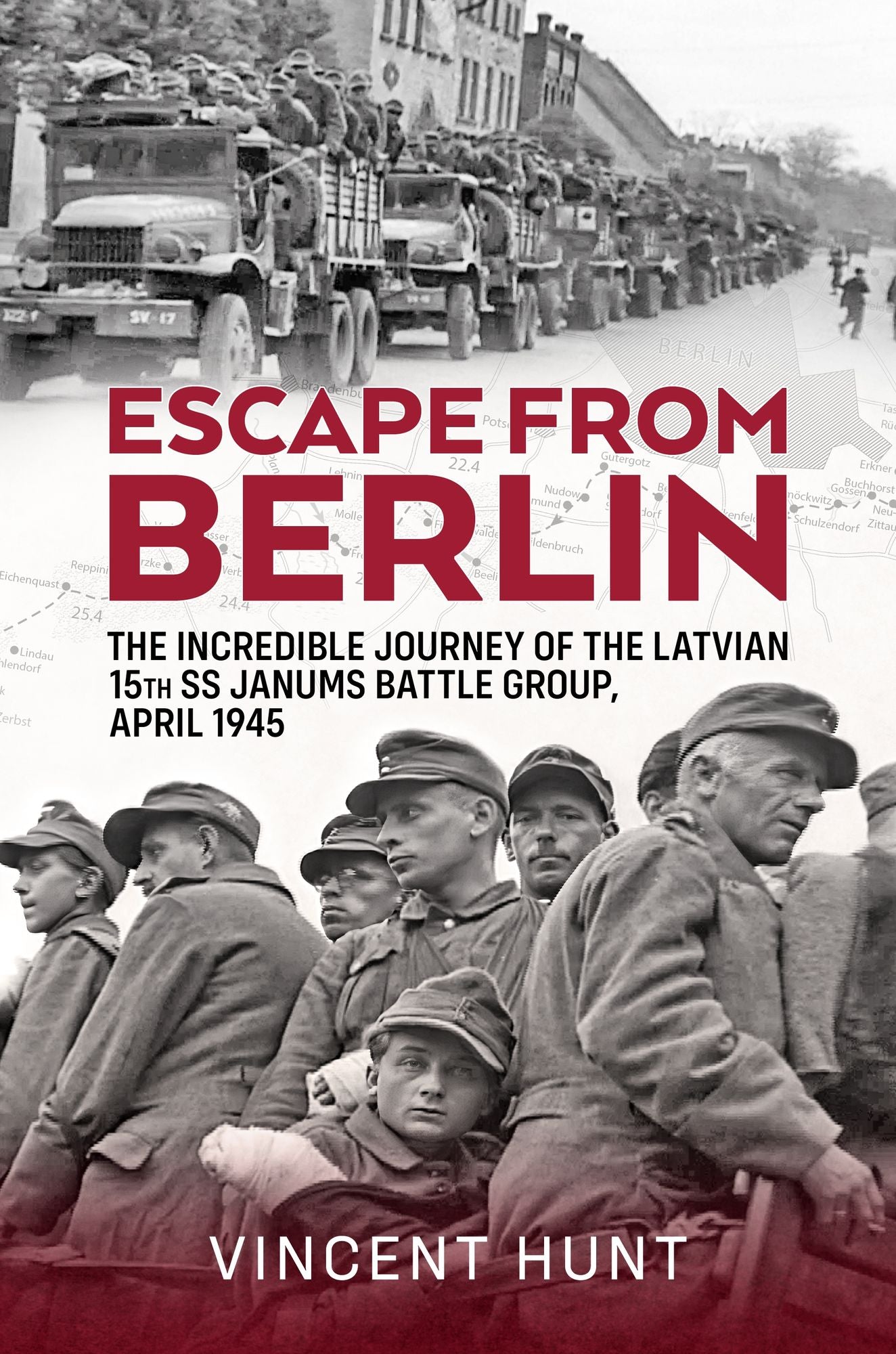 Escape from Berlin: The Incredible Journey of the Latvian 15th SS Janums Battle Group, April 1945