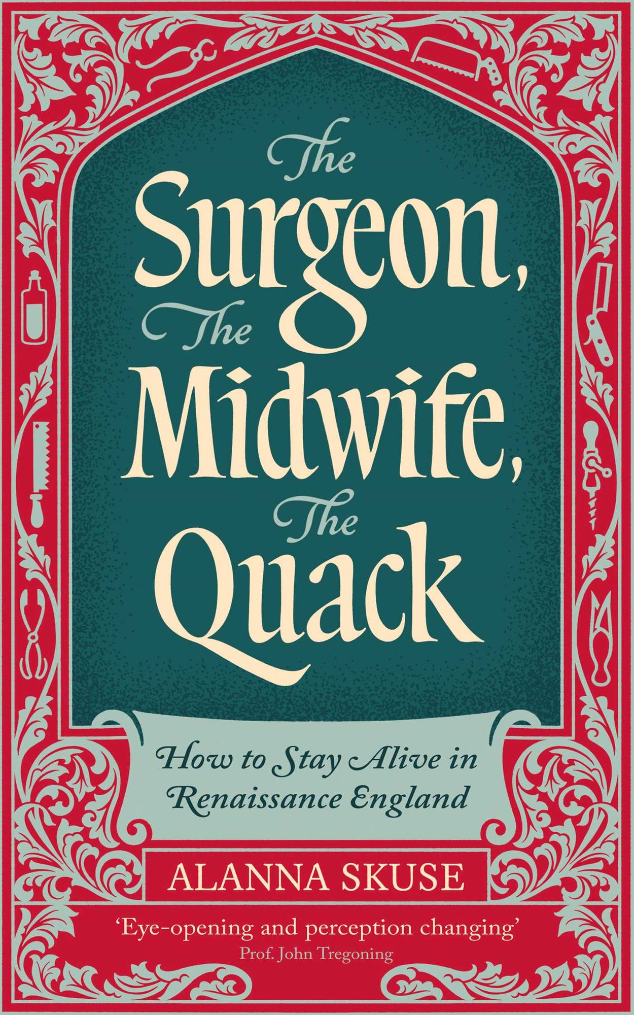 The Surgeon, The Midwife, The Quack: How to Stay Alive in Renaissance England