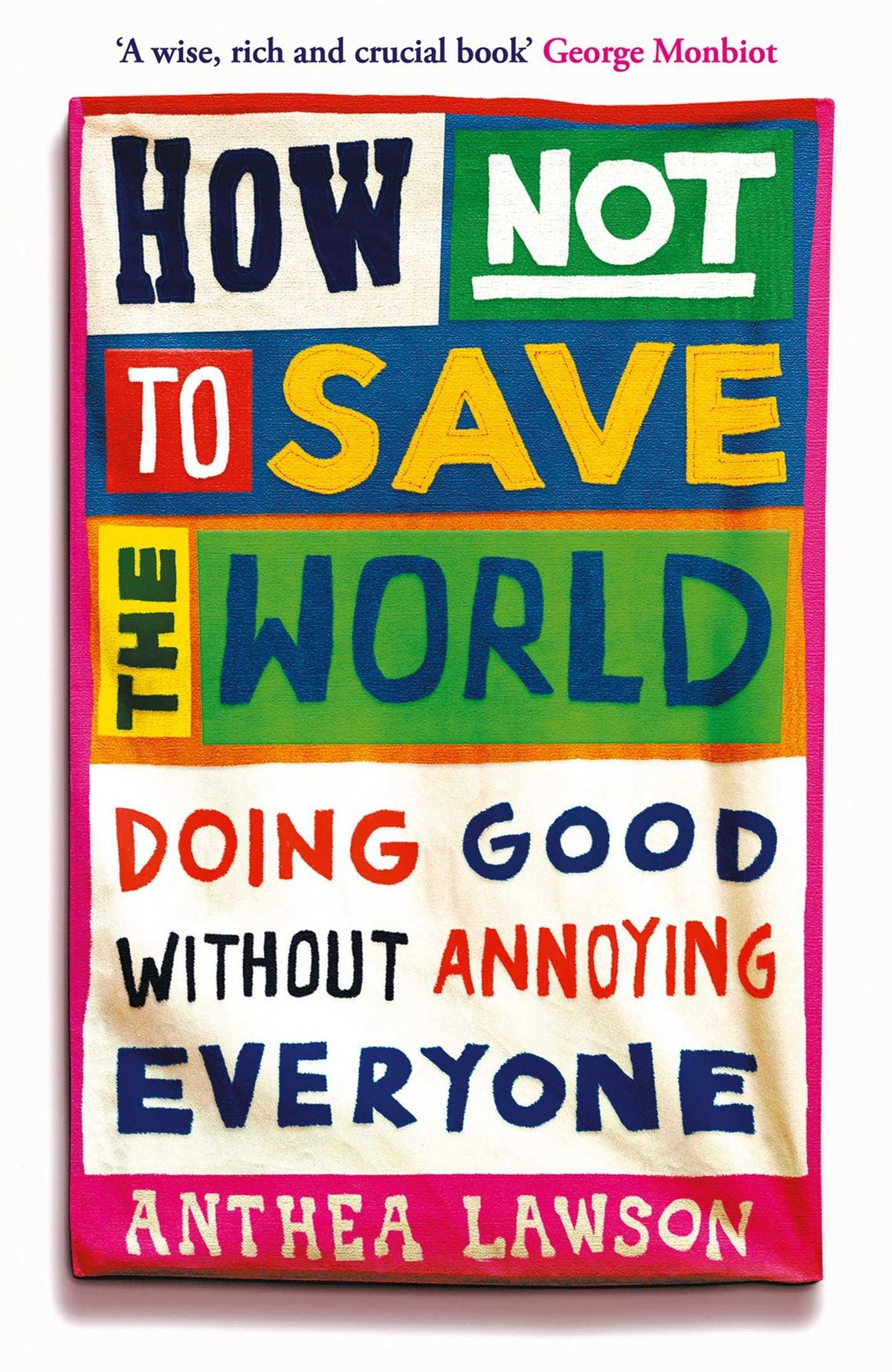 How Not to Save the World: Doing Good Without Annoying Everyone