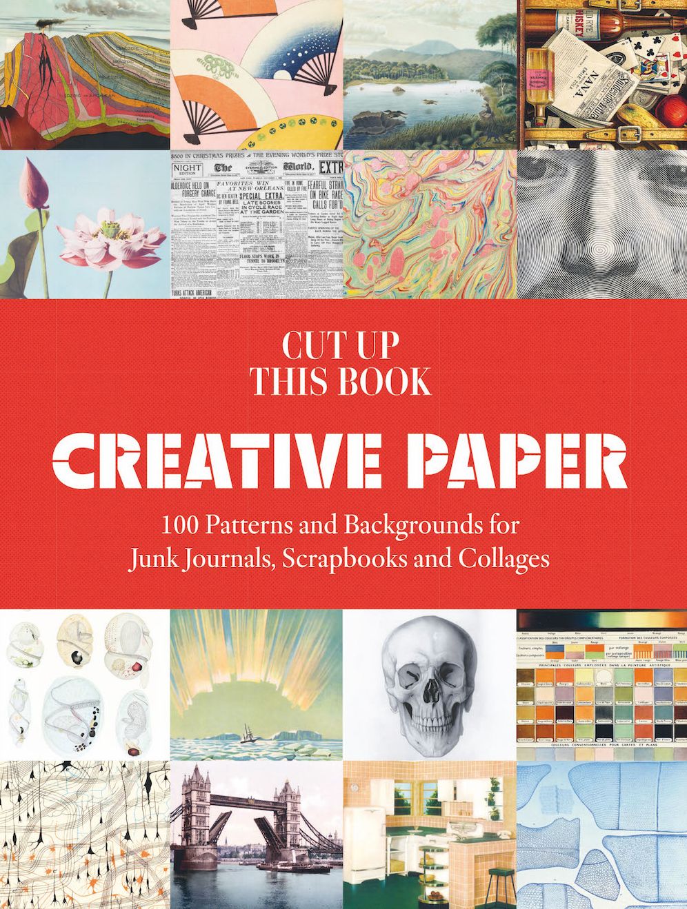 Cut Up This Book: Creative Papers: 100 Patterns and Backgrounds for Junk Journals, Scrapbooks and Collages
