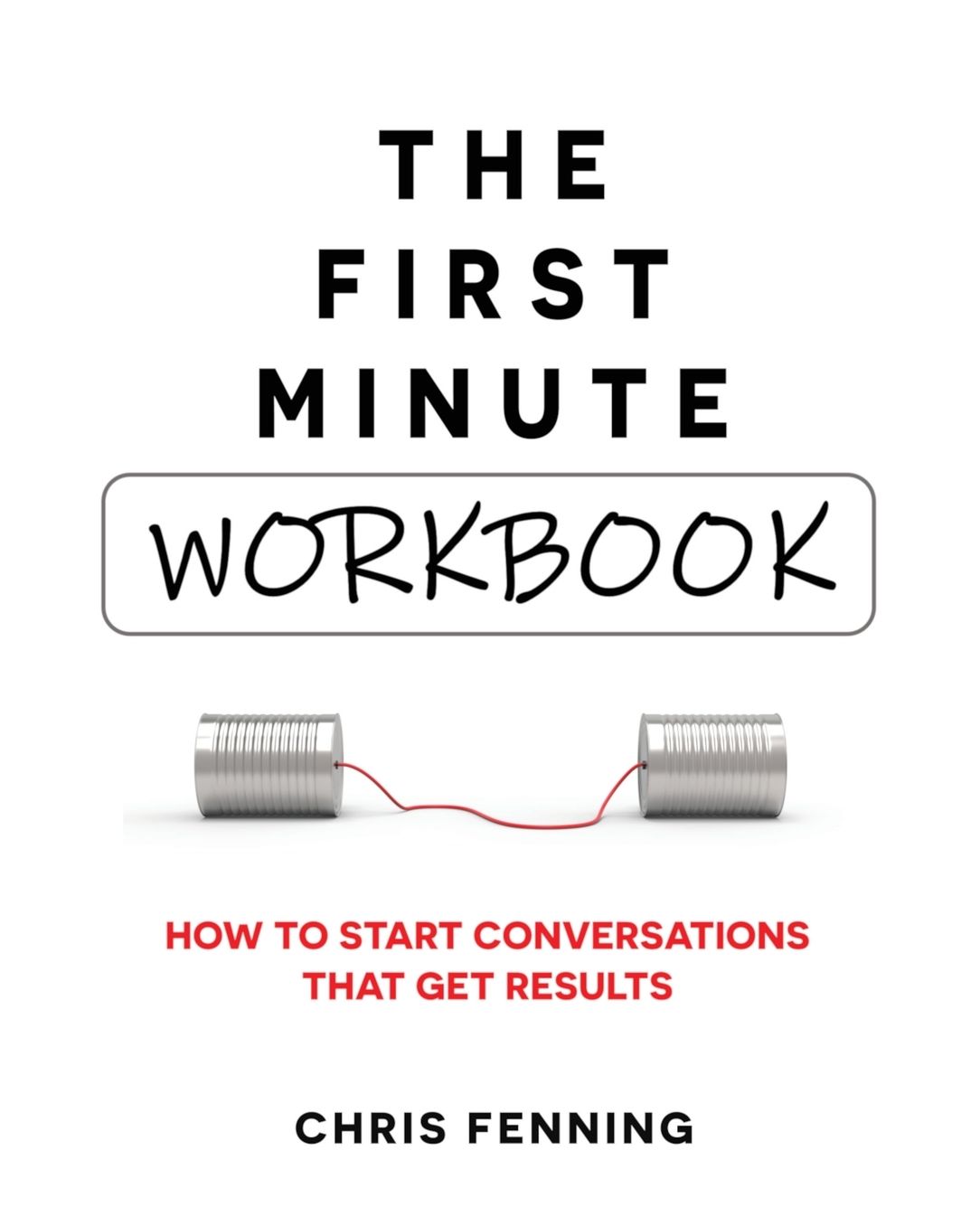 The First Minute - Workbook: How to start conversations that get results