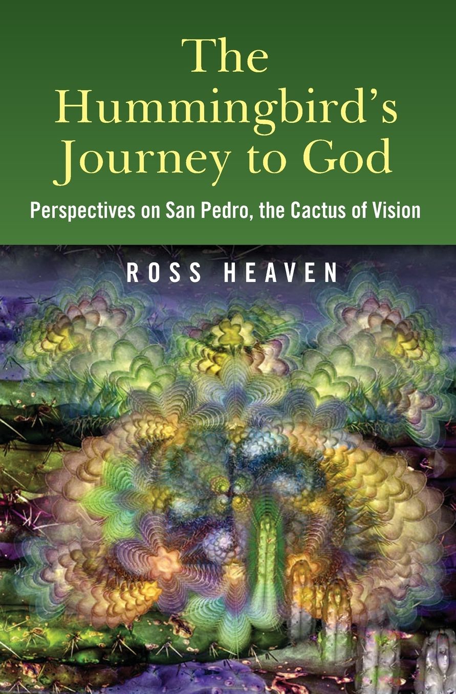 The Hummingbird's Journey to God: Perspectives on San Pedro; the Cactus of Vision