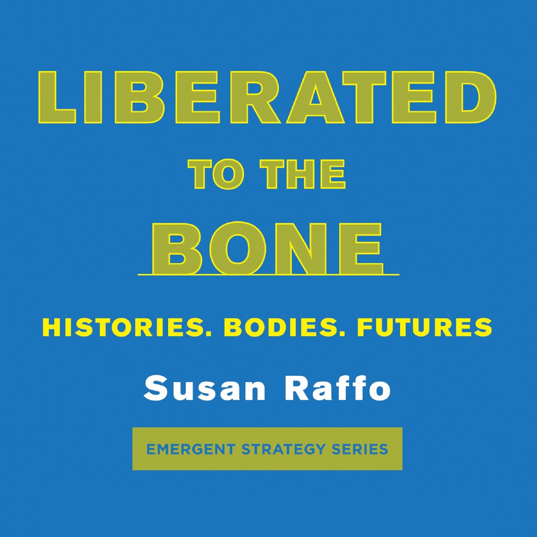 Liberated To the Bone: Histories. Bodies. Futures.